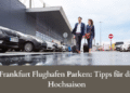 Frankfurt Flughafen Parken: Tipps für die Hochsaison
